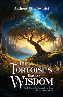 The Tortoise's Timeless Wisdom: Book 2 of the The Chronicles of Finn and the Hidden Truth by Nwosisi, Anthony Ofili