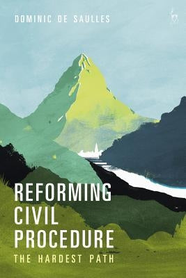 Reforming Civil Procedure: The Hardest Path by Saulles, Dominic de