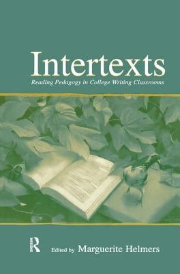 Intertexts: Reading Pedagogy in College Writing Classrooms by Helmers, Marguerite