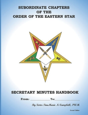 Subordinate Chapters of the Order of the Eastern Star Secretary Minutes HandBook: Secretary Minutes HandBook by Campbell, Tinamarie N.
