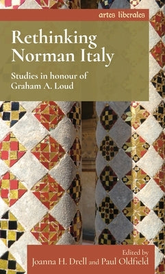 Rethinking Norman Italy: Studies in Honour of Graham A. Loud by Drell, Joanna