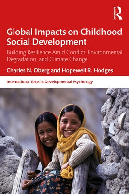 Global Impacts on Childhood Social Development: Building Resilience Amid Conflict, Environmental Degradation, and Climate Change by Oberg, Charles N.