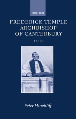 Frederick Temple, Archbishop of Canterbury: A Life by Hinchliff, Peter