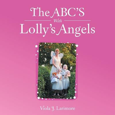 The ABC'S With Lolly's Angels by Larimore, Viola J.