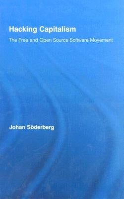 Hacking Capitalism: The Free and Open Source Software Movement by Söderberg, Johan