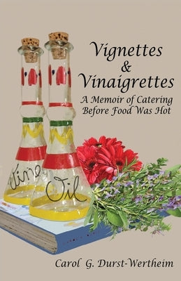 Vignettes & Vinaigrettes: A Memoir Of Catering Before Food Was Hot by Durst-Wertheim, Carol G.