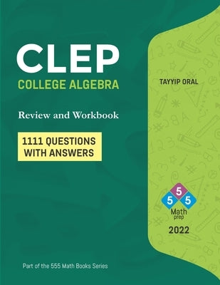 CLEP: College Algebra (750 Questions with Answers): College Level Examination Program by Oral, Tayyip