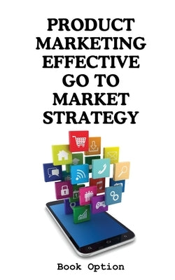 Product Marketing: Effective Go To Market Strategy by Book Option