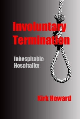 Involuntary Termination: Inhospitable Hospitality by Howard, Kirk David