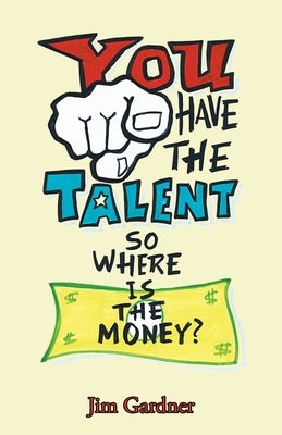 You Have the Talent, so Where Is the Money? by Gardner, Jim