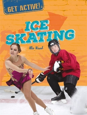 Get Active!: Ice Skating by Wood, Alix