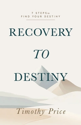 Recovery to Destiny: 7 Steps to Find Your Destiny by Price, Timothy