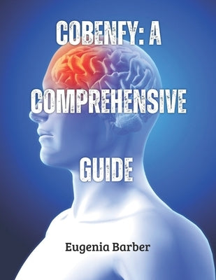 Cobenfy: A comprehensive guide: Transforming Schizophrenia Management and Pioneering New Possibilities in Mental Health by Barber, Eugenia