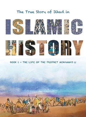 The True Story of Jihad in Islamic History: Book 1 - The Life of the Prophet Muhammad ﷺ by Watson, Yasmin G.