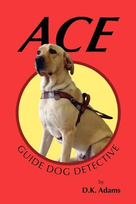 Ace: Guide Dog Detective by Adams, D. K.