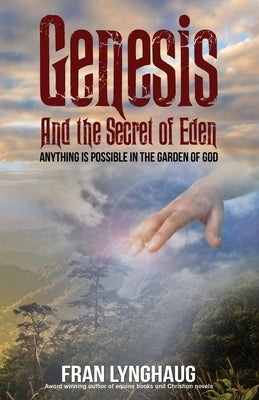 Genesis And the Secret of Eden: Anything is possible in the garden of God by Lynghaug, Fran