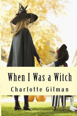 When I Was a Witch by Gilman, Charlotte