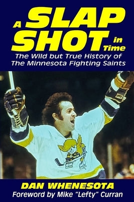 A Slap Shot in Time: The Wild but True History of the Minnesota Fighting Saints by Curran, Mike Lefty