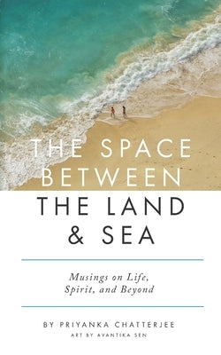 The Space Between The Land & Sea: Musings on Life, Spirit & Beyond by Sen, Avantika