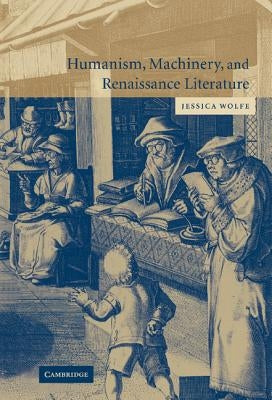 Humanism, Machinery, and Renaissance Literature by Wolfe, Jessica