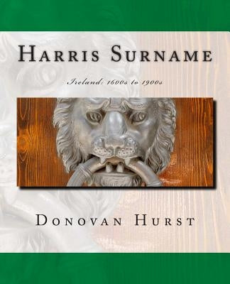 Harris Surname: Ireland: 1600s to 1900s by Hurst, Donovan