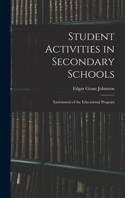 Student Activities in Secondary Schools; Enrichment of the Educational Program by Johnston, Edgar Grant 1890-
