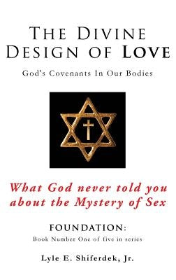 The Divine Design of Love by Shiferdek, Lyle E., Jr.