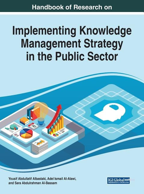 Handbook of Research on Implementing Knowledge Management Strategy in the Public Sector by Albastaki, Yousif Abdullatif