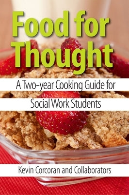 Food for Thought: A Two-Year Cooking Guide for Social Work Students by Corcoran, Kevin