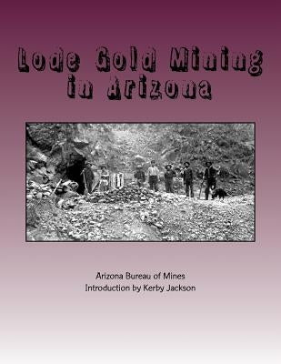 Lode Gold Mining in Arizona by Jackson, Kerby
