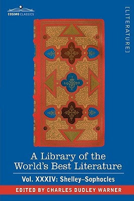 A Library of the World's Best Literature - Ancient and Modern - Vol.XXXIV (Forty-Five Volumes); Shelley-Sophocles by Warner, Charles Dudley
