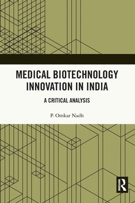 Medical Biotechnology Innovation in India: A Critical Analysis by Nadh, P. Omkar