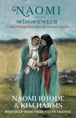 Naomi and the Widows' Club: A Safe Strong Place after the Loss of a Spouse by Rhode, Naomi