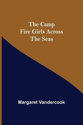 The Camp Fire Girls Across The Seas by Vandercook, Margaret