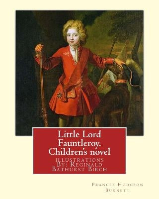Little Lord Fauntleroy. By: Frances Hodgson Burnett, illustrations: By: Reginald B.(Bathurst) Birch (May 2, 1856 - June 17, 1943) was an English-A by Birch, Reginald B.