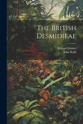 The British Desmidieae by Ralfs, John