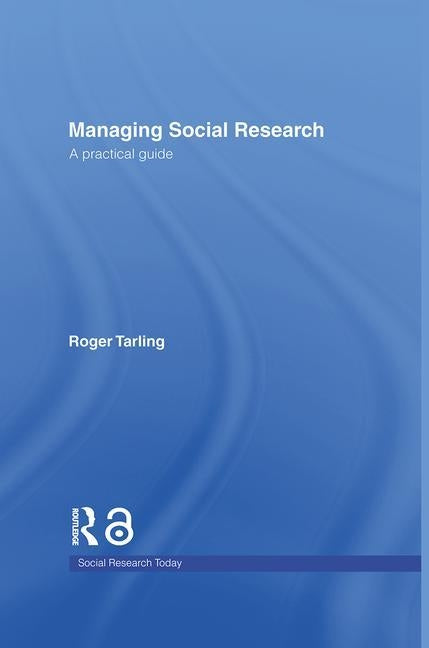 Managing Social Research: A Practical Guide by Tarling, Roger