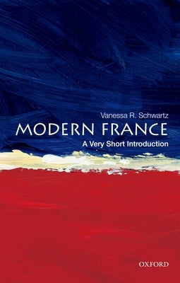 Modern France: A Very Short Introduction by Schwartz, Vanessa R.