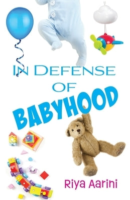 In Defense of Babyhood by Aarini, Riya