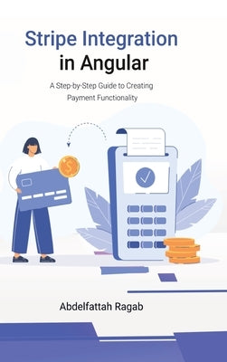 Stripe Integration in Angular: A Step-by-Step Guide to Creating Payment Functionality by Ragab, Abdelfattah