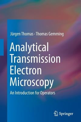 Analytical Transmission Electron Microscopy: An Introduction for Operators by Thomas, Jürgen