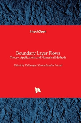 Boundary Layer Flows: Theory, Applications and Numerical Methods by Ramachandra Prasad, Vallampati
