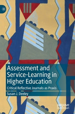 Assessment and Service-Learning in Higher Education: Critical Reflective Journals as PRAXIS by Deeley, Susan J.