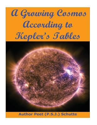 A Growing Cosmos According to Kepler's Tables by Schutte, Peet (P S. J. ).