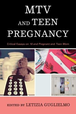 MTV and Teen Pregnancy: Critical Essays on 16 and Pregnant and Teen Mom by Guglielmo, Letizia