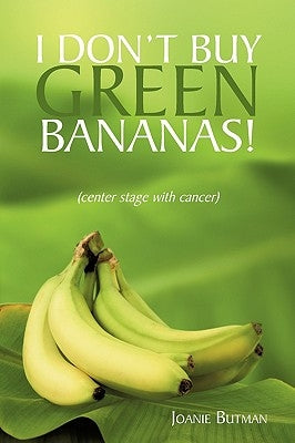 I Don't Buy Green Bananas: (center stage with cancer) by Joanie Butman