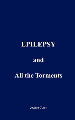 EPILEPSY and All the Torments by Curry, Joanne