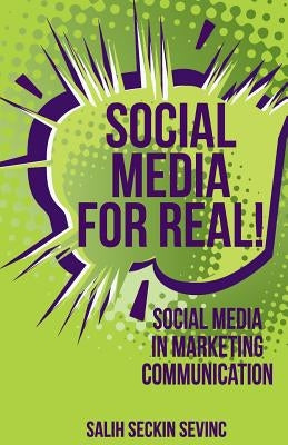 Social Media for Real!: Social Media in Marketing Communication by Sevinc, Salih Seckin