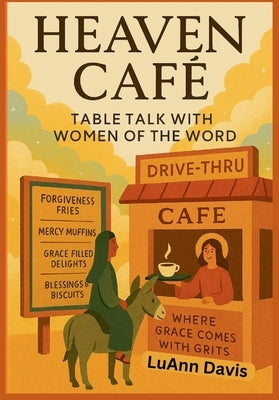 Heaven Cafe': Table Talk with Women of the Word by Davis, Luann