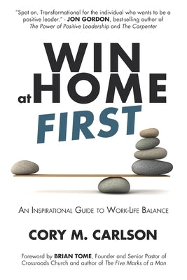 Win at Home First: An Inspirational Guide to Work-Life Balance by Tome, Brian